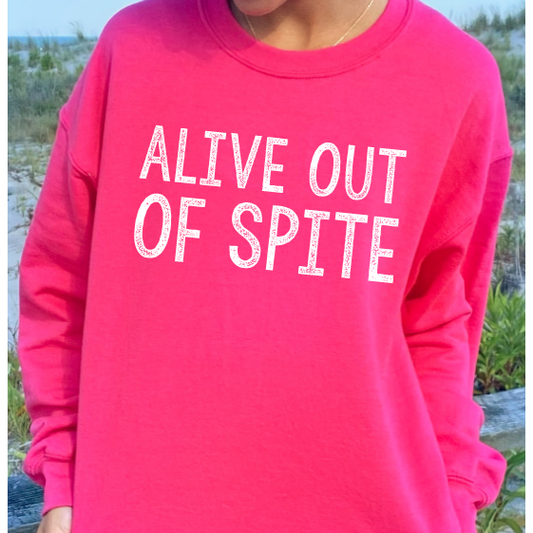 Alive Out of Spite Tee or Sweatshirt