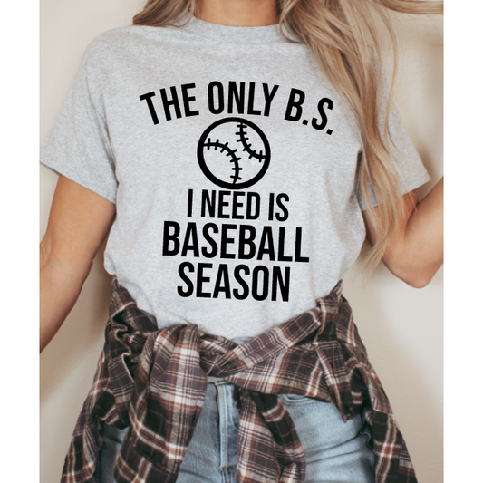 The Only BS I Need-Baseball Season Tee