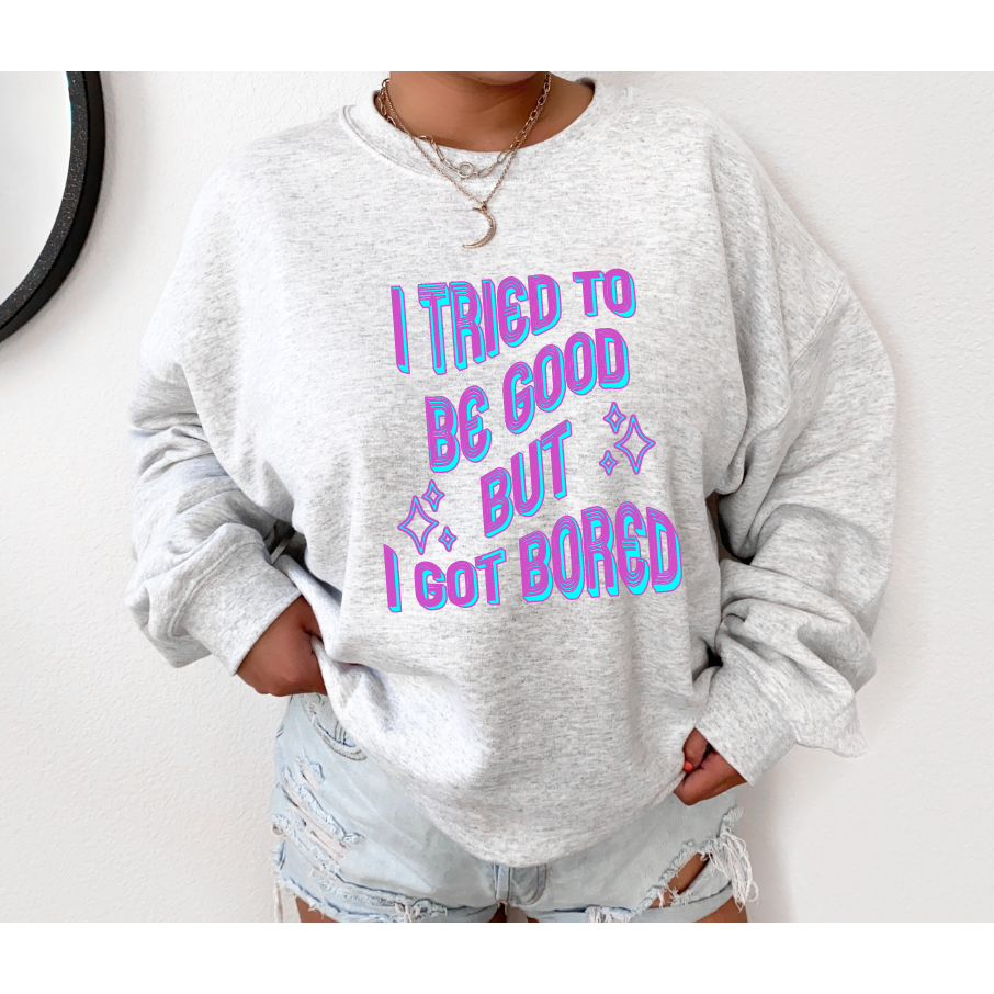 Tried to be Good Sweatshirt or Tee