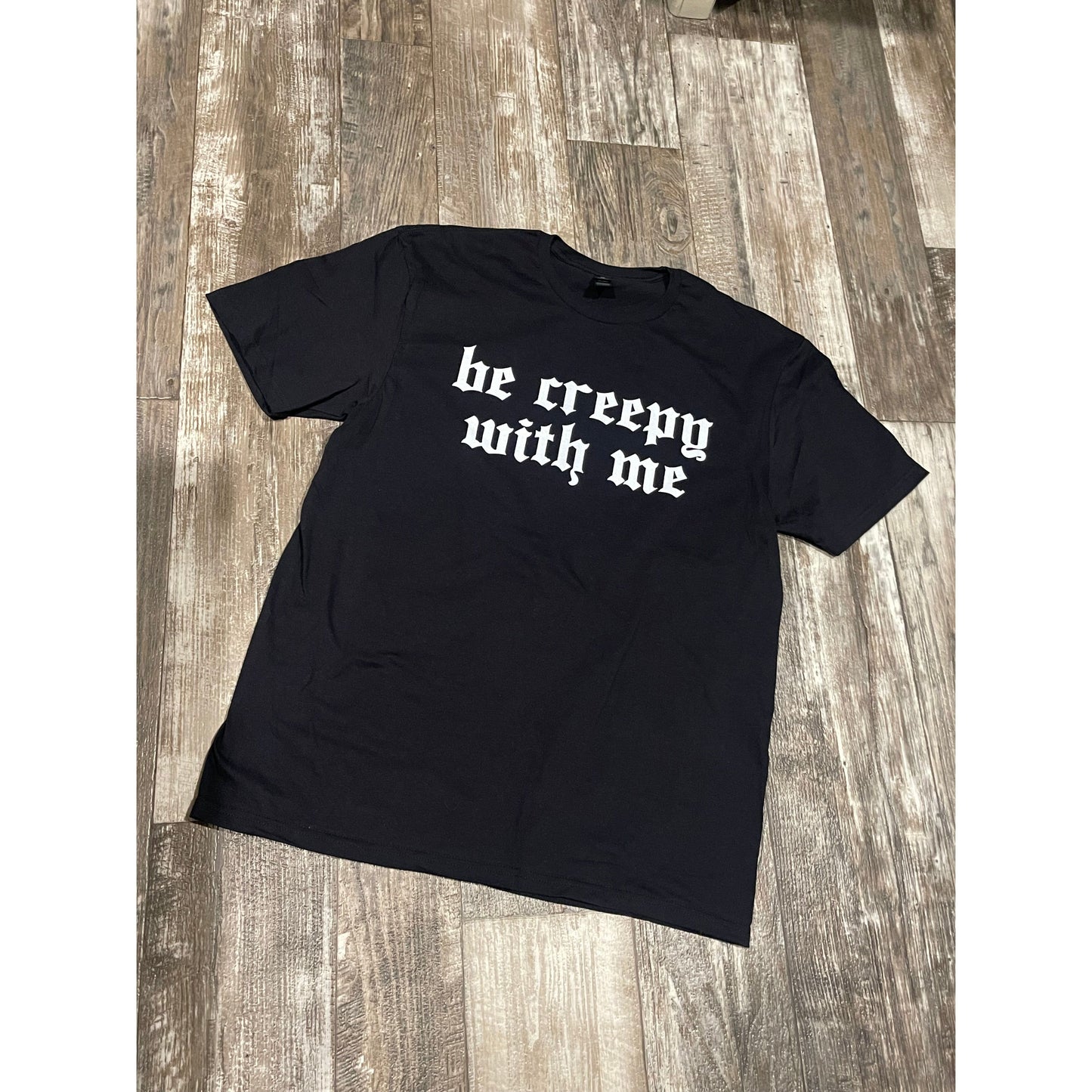 Be Creepy With Me Tee or Sweatshirt