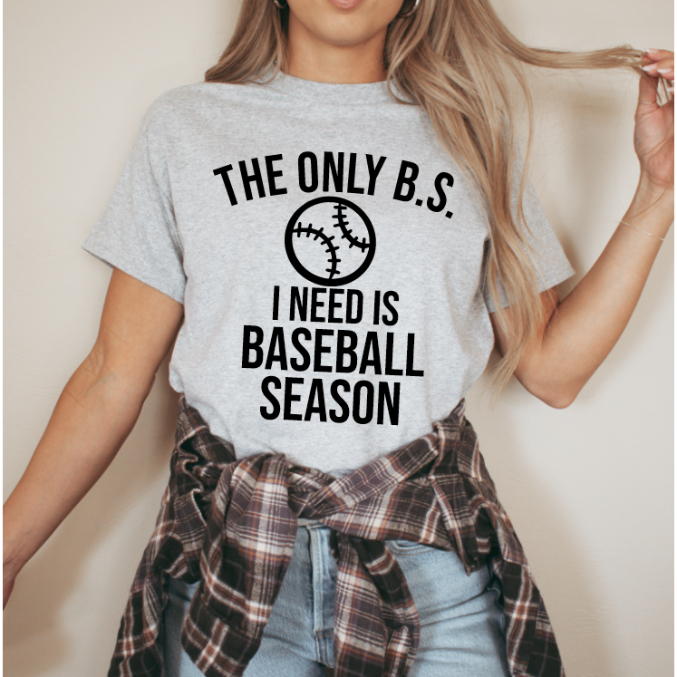 The Only BS I Need-Baseball Season Tee