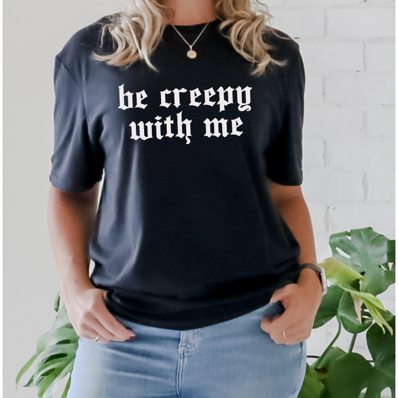 Be Creepy With Me Tee or Sweatshirt