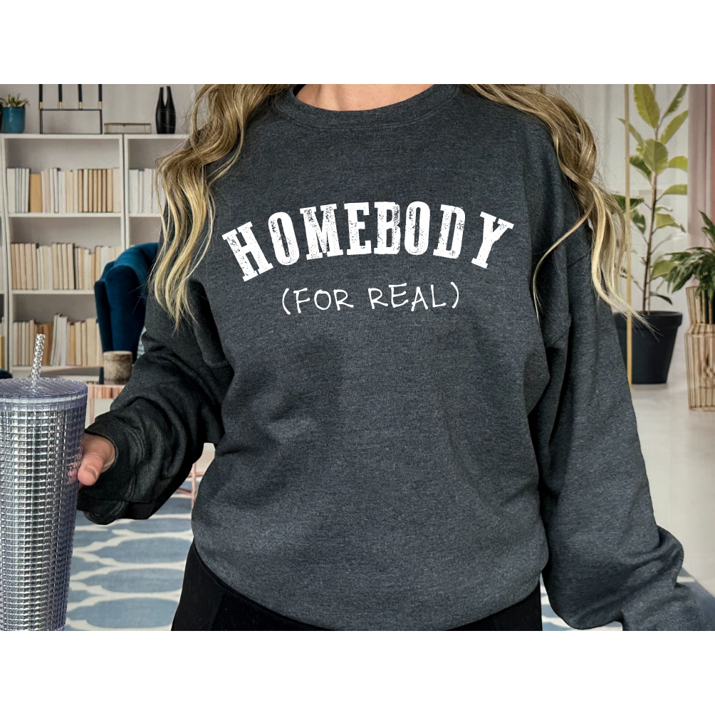 Homebody For Real Sweatshirt or Tee