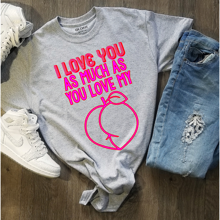 Love My Butt Tee or Sweatshirt