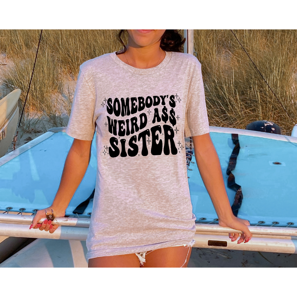 Somebody's Weird A$$ Sister Tee