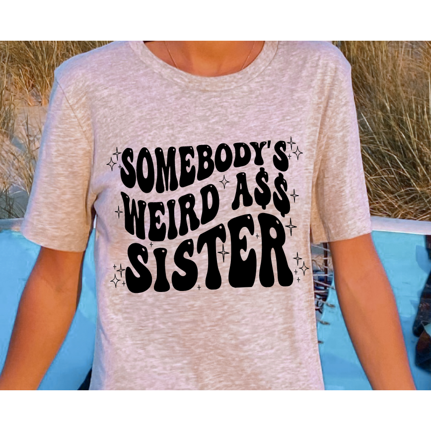 Somebody's Weird A$$ Sister Tee